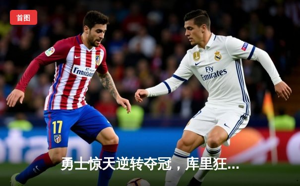 勇士惊天逆转夺冠，库里狂砍45分加冕FMVP